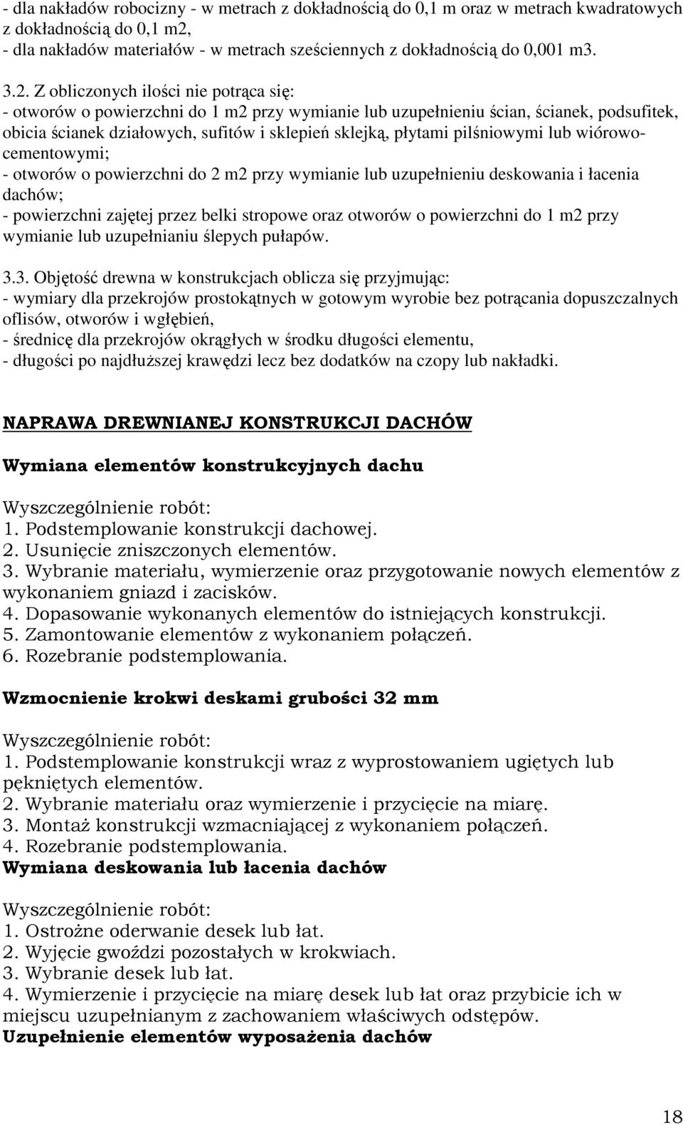 Z obliczonych ilości nie potrąca się: - otworów o powierzchni do 1 m2 przy wymianie lub uzupełnieniu ścian, ścianek, podsufitek, obicia ścianek działowych, sufitów i sklepień sklejką, płytami