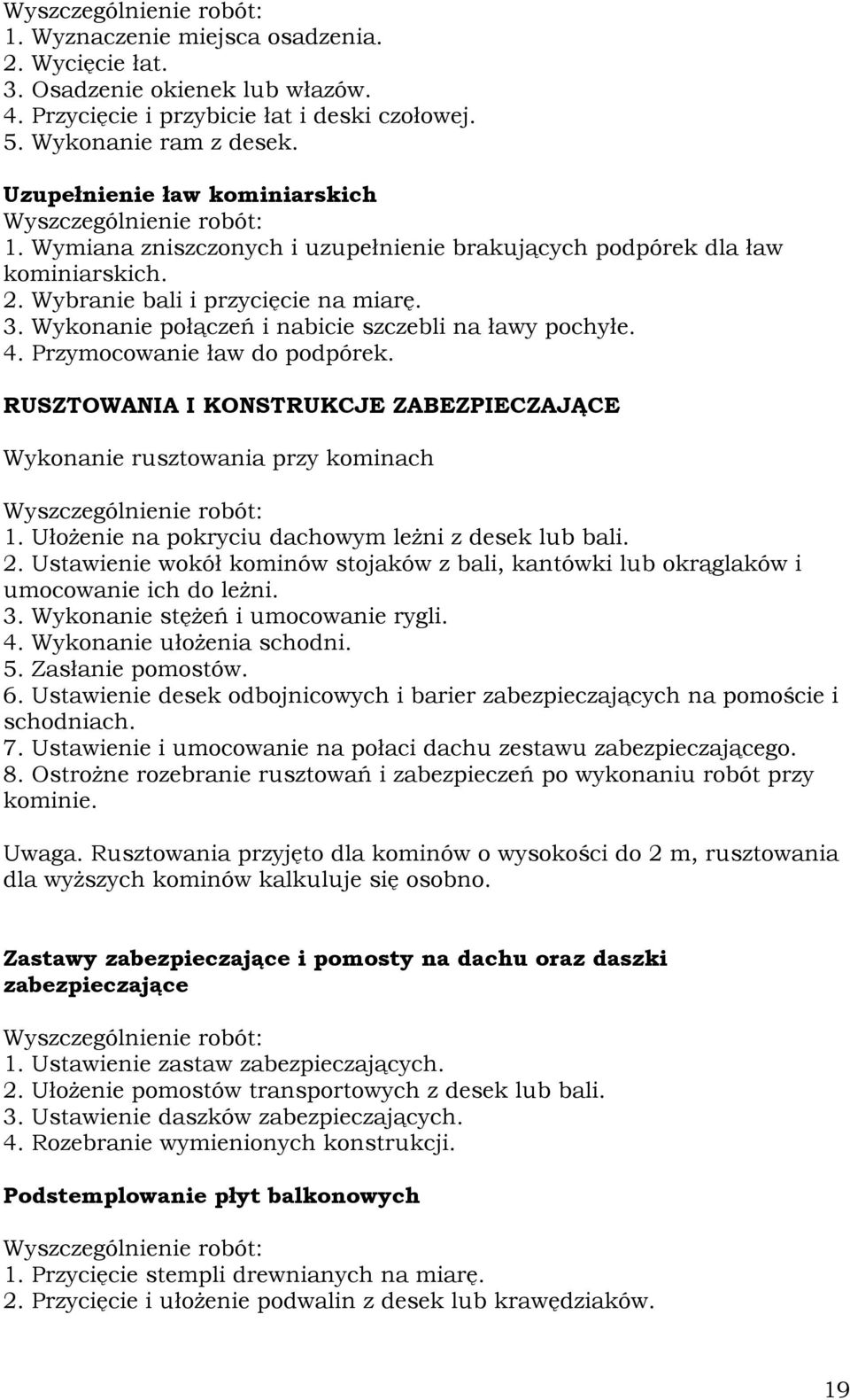 Przymocowanie ław do podpórek. RUSZTOWANIA I KONSTRUKCJE ZABEZPIECZAJĄCE Wykonanie rusztowania przy kominach 1. Ułożenie na pokryciu dachowym leżni z desek lub bali. 2.