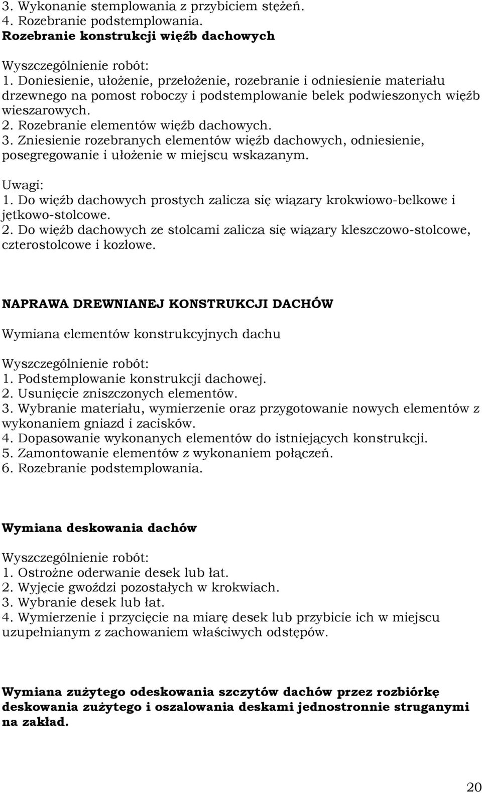 Zniesienie rozebranych elementów więźb dachowych, odniesienie, posegregowanie i ułożenie w miejscu wskazanym. Uwagi: 1.