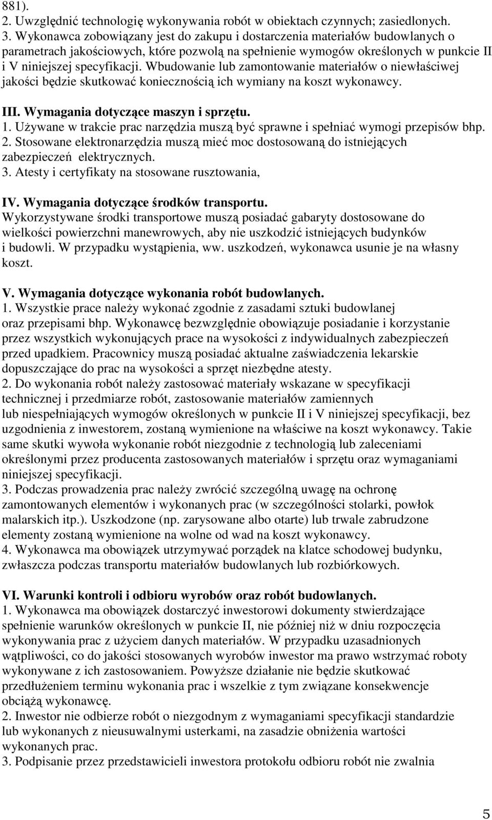 Wbudowanie lub zamontowanie materiałów o niewłaściwej jakości będzie skutkować koniecznością ich wymiany na koszt wykonawcy. III. Wymagania dotyczące maszyn i sprzętu. 1.