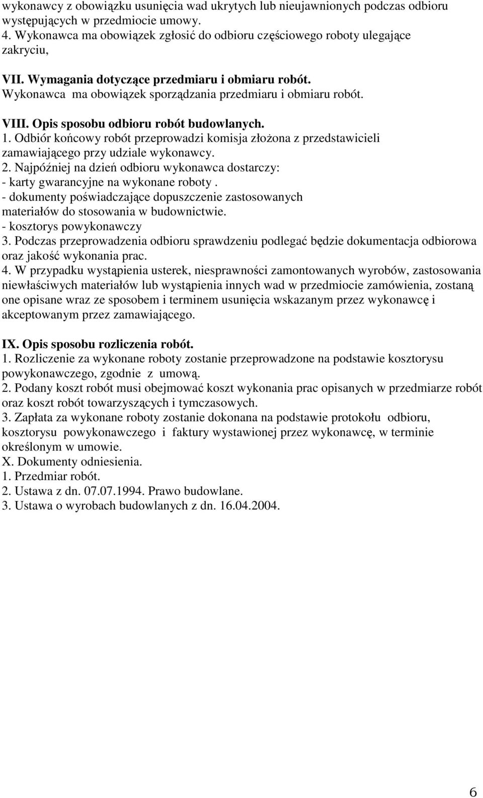 VIII. Opis sposobu odbioru robót budowlanych. 1. Odbiór końcowy robót przeprowadzi komisja złożona z przedstawicieli zamawiającego przy udziale wykonawcy. 2.