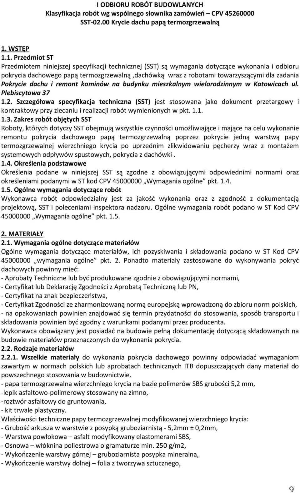 1. Przedmiot ST Przedmiotem niniejszej specyfikacji technicznej (SST) są wymagania dotyczące wykonania i odbioru pokrycia dachowego papą termozgrzewalną,dachówką wraz z robotami towarzyszącymi dla