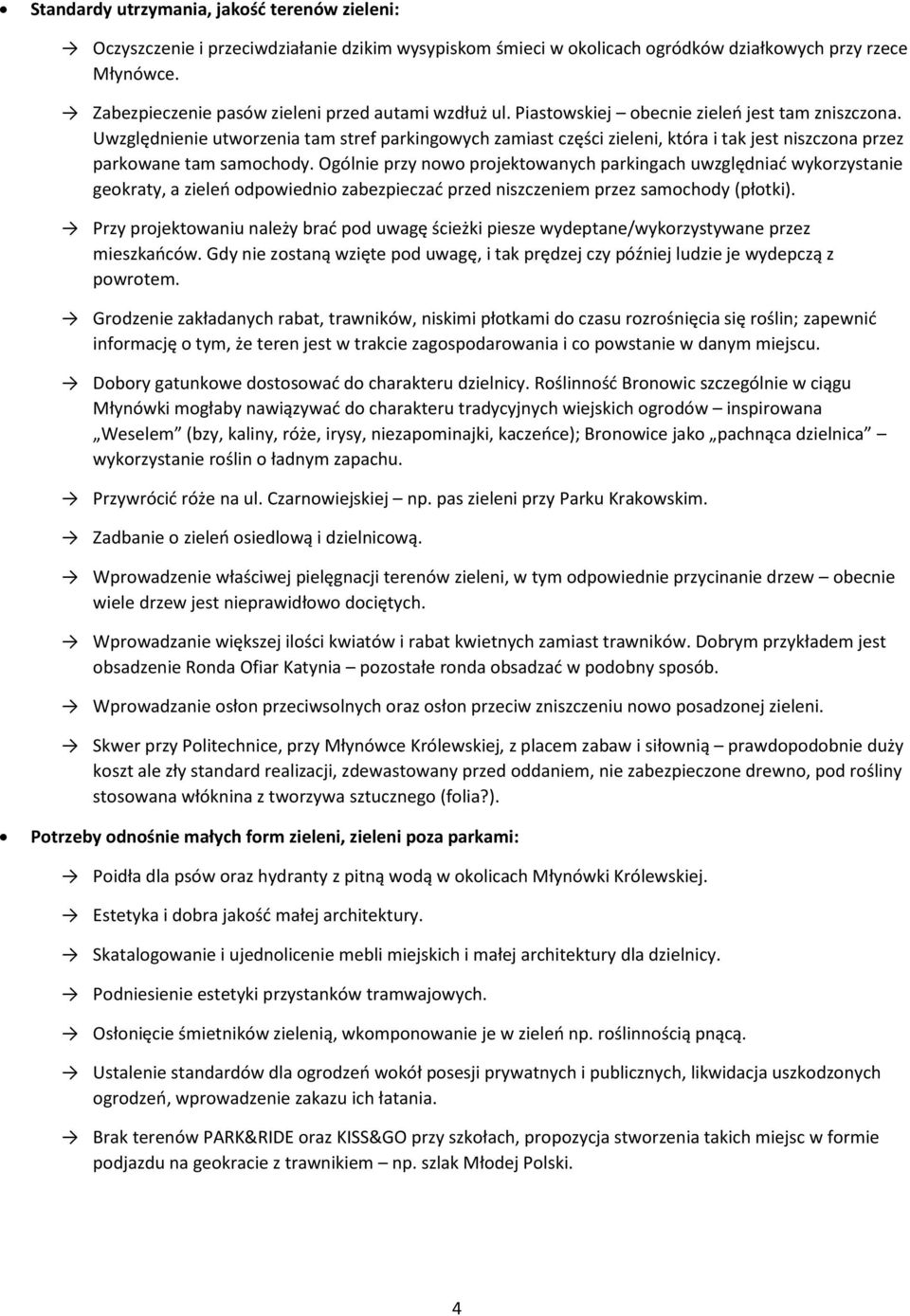 Uwzględnienie utworzenia tam stref parkingowych zamiast części zieleni, która i tak jest niszczona przez parkowane tam samochody.