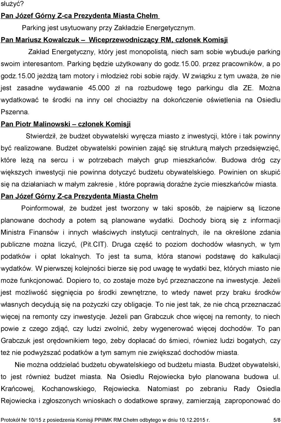 przez pracowników, a po godz.15.00 jeżdżą tam motory i młodzież robi sobie rajdy. W związku z tym uważa, że nie jest zasadne wydawanie 45.000 zł na rozbudowę tego parkingu dla ZE.