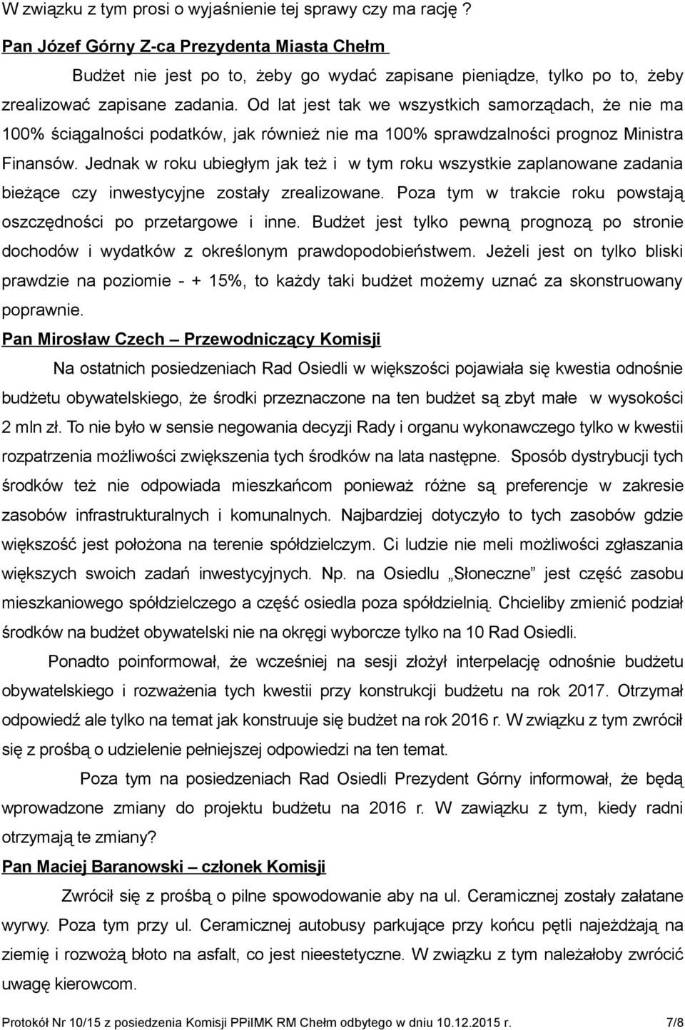 Od lat jest tak we wszystkich samorządach, że nie ma 100% ściągalności podatków, jak również nie ma 100% sprawdzalności prognoz Ministra Finansów.