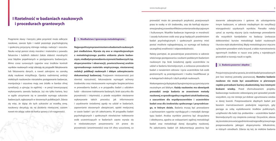 różnego rodzaju nadużyć i oszustw. Nauka wciąż ponosi straty moralne i materialne z powodu fałszerstw i ludzkich słabości (także słabości moralnych) oraz błędów popełnianych w postępowaniu badawczym.