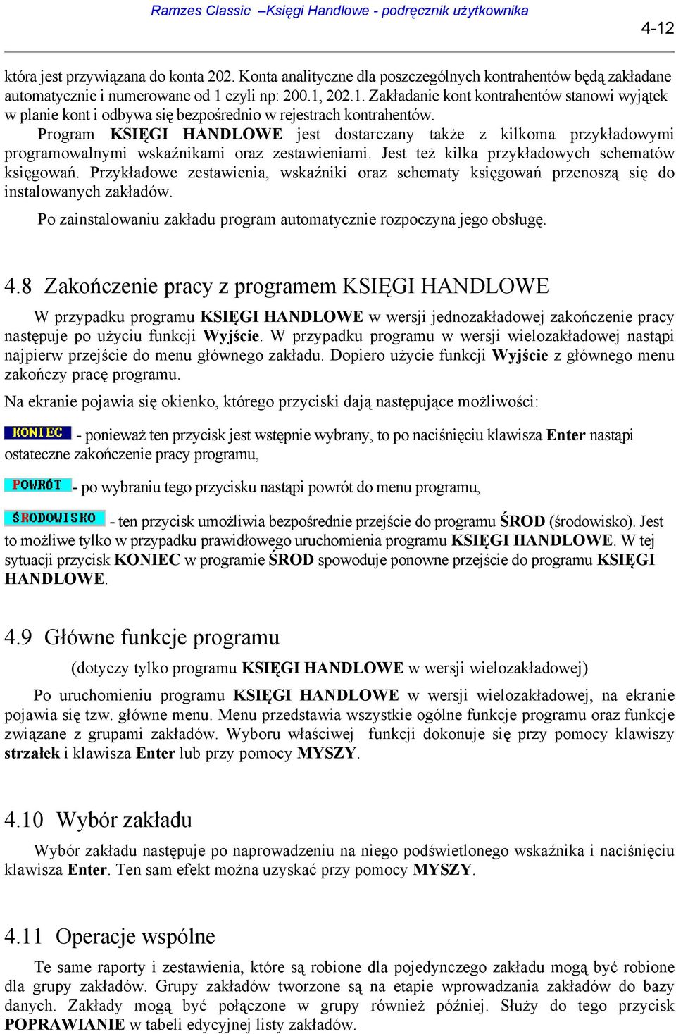 Przykładowe zestawienia, wskaźniki oraz schematy księgowań przenoszą się do instalowanych zakładów. Po zainstalowaniu zakładu program automatycznie rozpoczyna jego obsługę. 4.