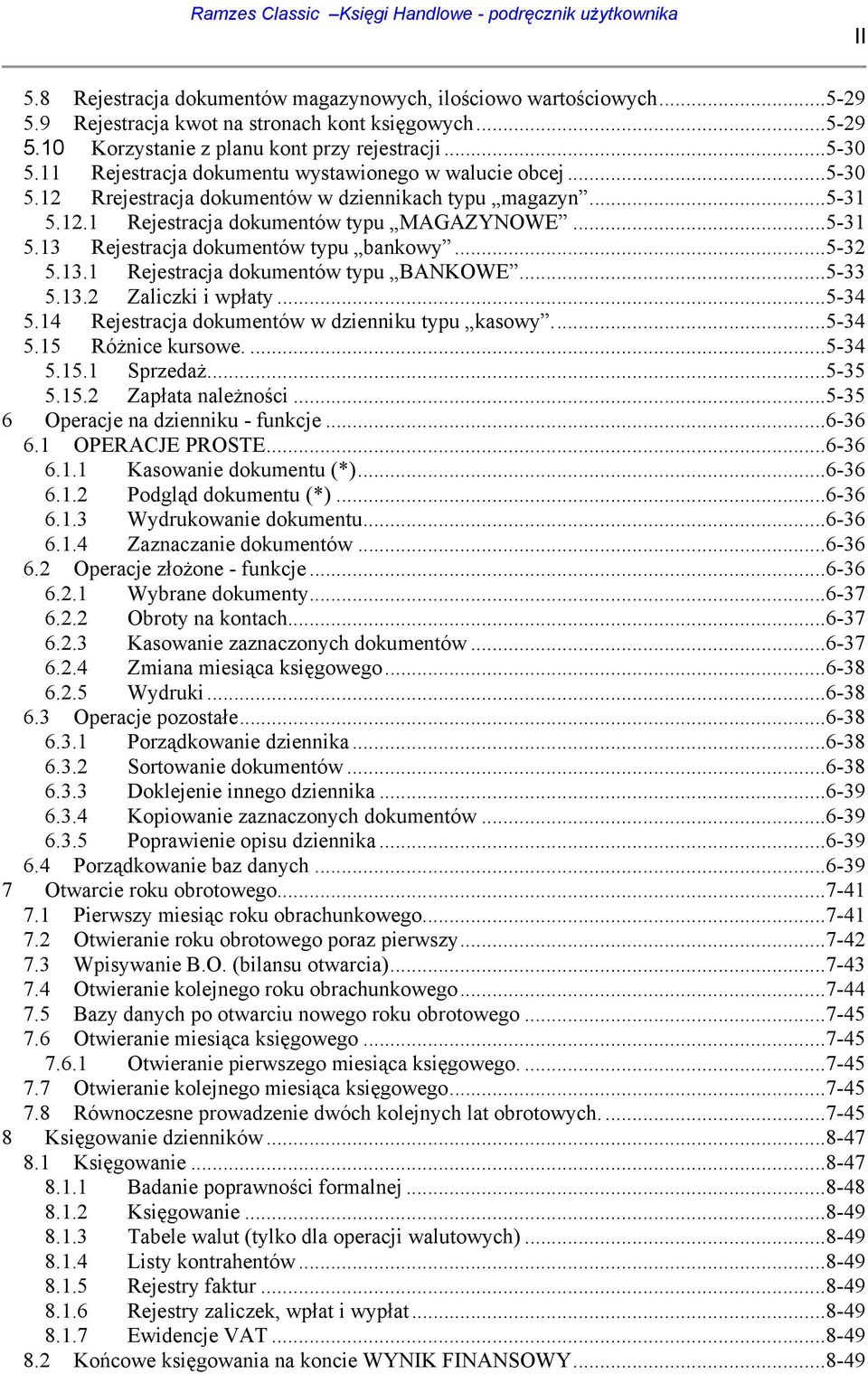 ..5-32 5.13.1 Rejestracja dokumentów typu BANKOWE...5-33 5.13.2 Zaliczki i wpłaty...5-34 5.14 Rejestracja dokumentów w dzienniku typu kasowy...5-34 5.15 Różnice kursowe....5-34 5.15.1 Sprzedaż...5-35 5.