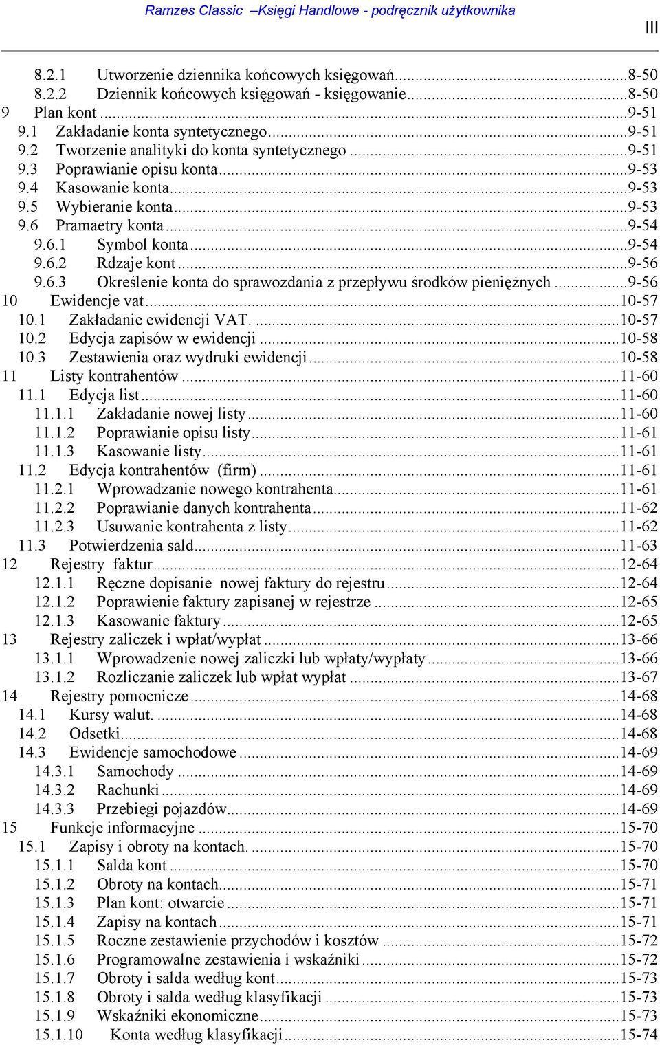 ..9-56 10 Ewidencje vat...10-57 10.1 Zakładanie ewidencji VAT....10-57 10.2 Edycja zapisów w ewidencji...10-58 10.3 Zestawienia oraz wydruki ewidencji...10-58 11 Listy kontrahentów...11-60 11.