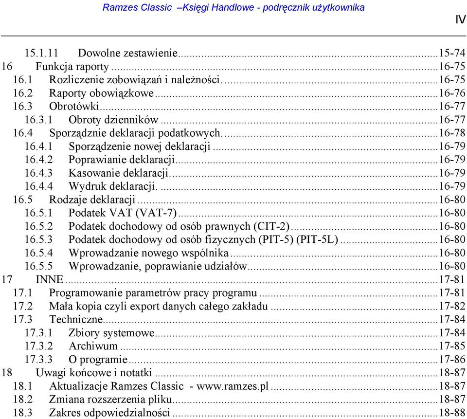 ...16-79 16.5 Rodzaje deklaracji...16-80 16.5.1 Podatek VAT (VAT-7)...16-80 16.5.2 Podatek dochodowy od osób prawnych (CIT-2)...16-80 16.5.3 Podatek dochodowy od osób fizycznych (PIT-5) (PIT-5L).
