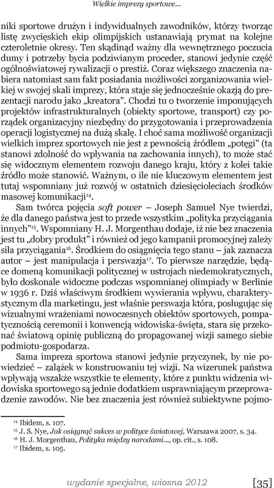 Coraz większego znaczenia nabiera natomiast sam fakt posiadania możliwości zorganizowania wielkiej w swojej skali imprezy, która staje się jednocześnie okazją do prezentacji narodu jako kreatora.