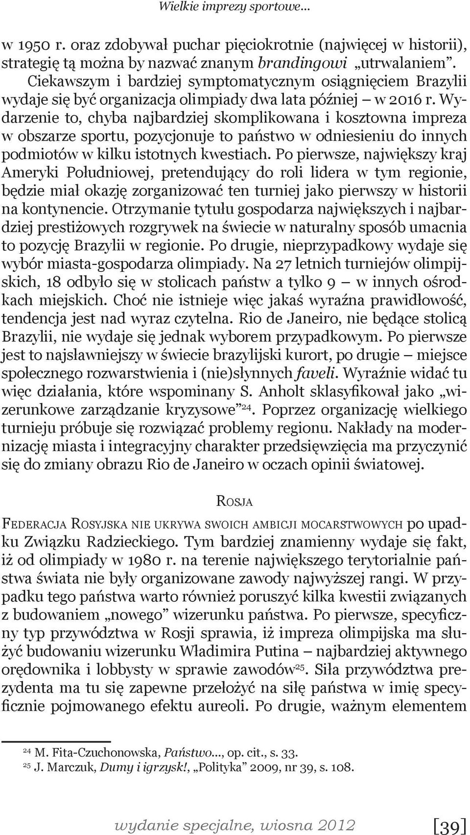 Wydarzenie to, chyba najbardziej skomplikowana i kosztowna impreza w obszarze sportu, pozycjonuje to państwo w odniesieniu do innych podmiotów w kilku istotnych kwestiach.