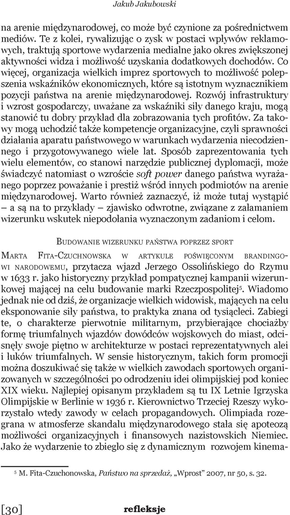 Co więcej, organizacja wielkich imprez sportowych to możliwość polepszenia wskaźników ekonomicznych, które są istotnym wyznacznikiem pozycji państwa na arenie międzynarodowej.