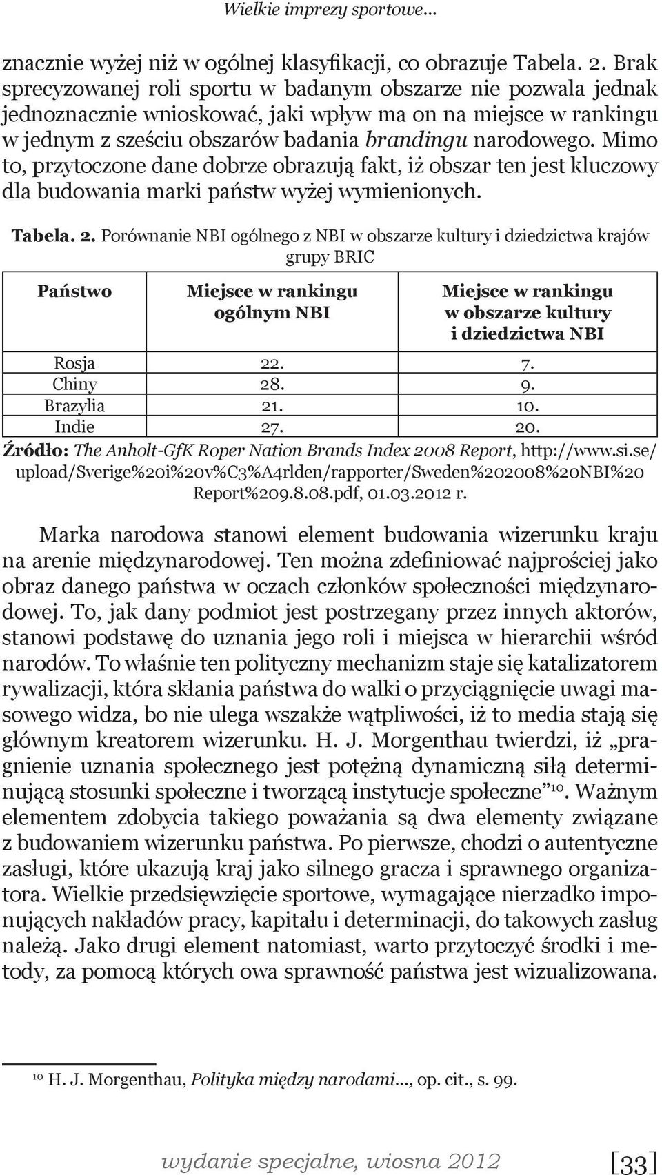 Mimo to, przytoczone dane dobrze obrazują fakt, iż obszar ten jest kluczowy dla budowania marki państw wyżej wymienionych. Tabela. 2.