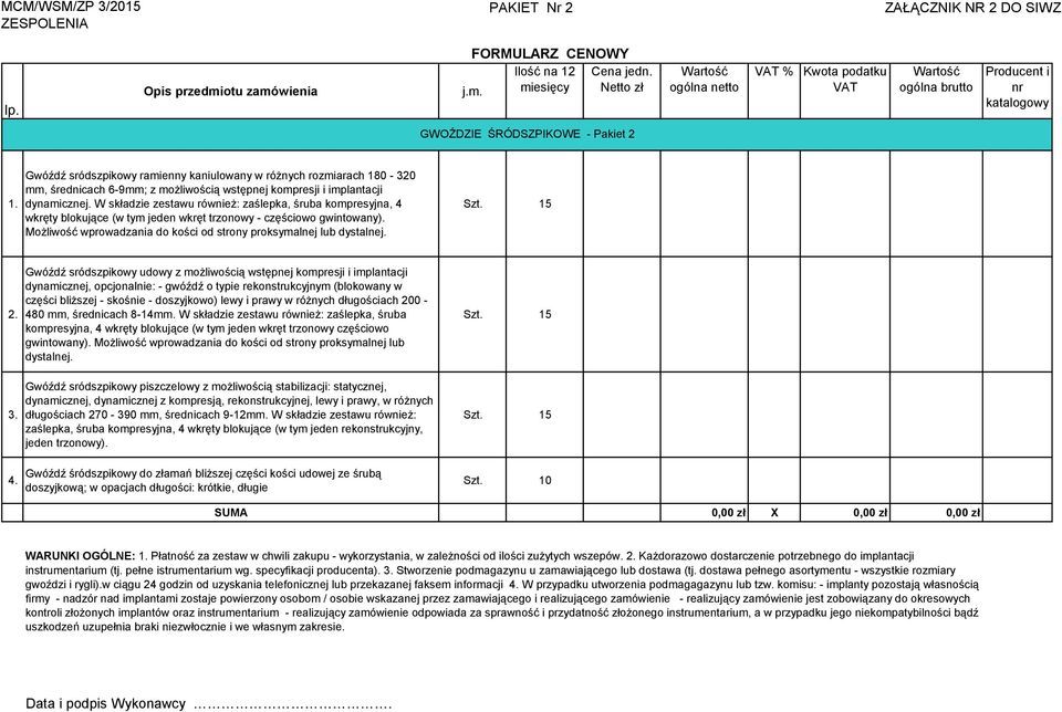 W składzie zestawu również: zaślepka, śruba kompresyjna, 4 wkręty blokujące (w tym jeden wkręt trzonowy - częściowo gwintowany). Możliwość wprowadzania do kości od strony proksymalnej lub dystalnej.