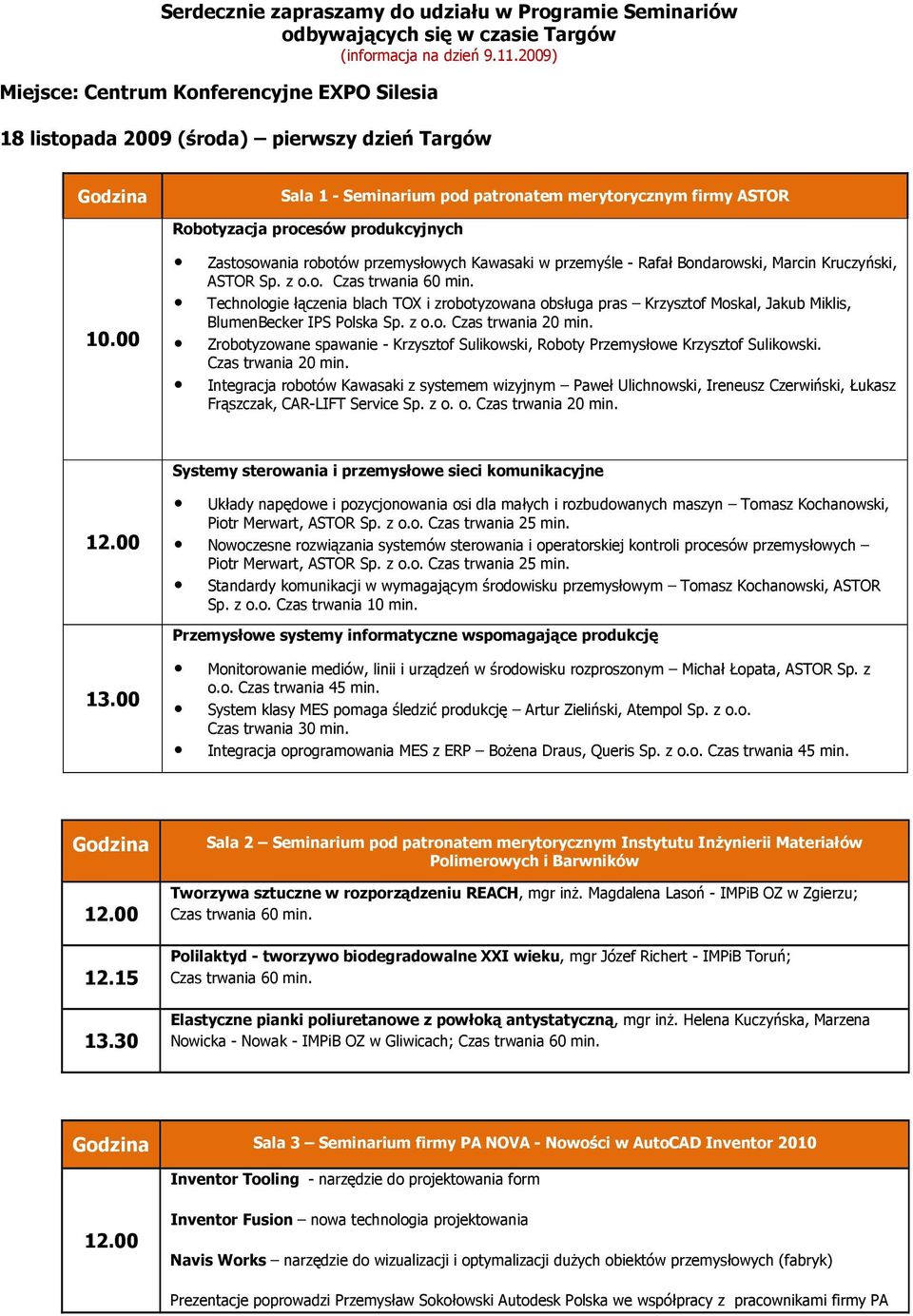 00 Zastosowania robotów przemysłowych Kawasaki w przemyśle - Rafał Bondarowski, Marcin Kruczyński, ASTOR Sp. z o.o. Technologie łączenia blach TOX i zrobotyzowana obsługa pras Krzysztof Moskal, Jakub Miklis, BlumenBecker IPS Polska Sp.