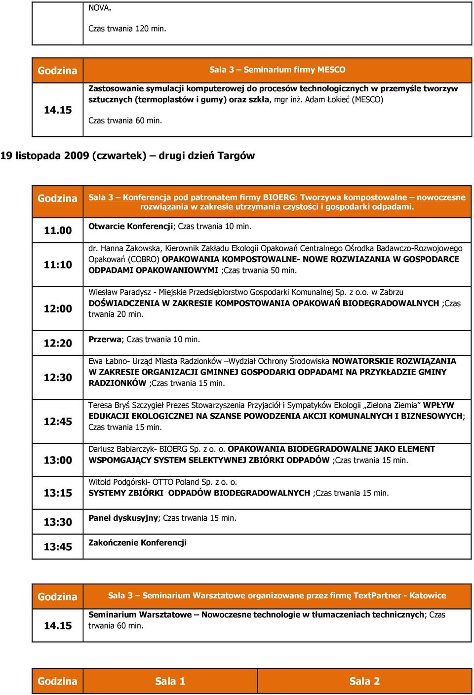 Adam Łokieć (MESCO) 19 listopada 2009 (czwartek) drugi dzień Targów Sala 3 Konferencja pod patronatem firmy BIOERG: Tworzywa kompostowalne nowoczesne rozwiązania w zakresie utrzymania czystości i