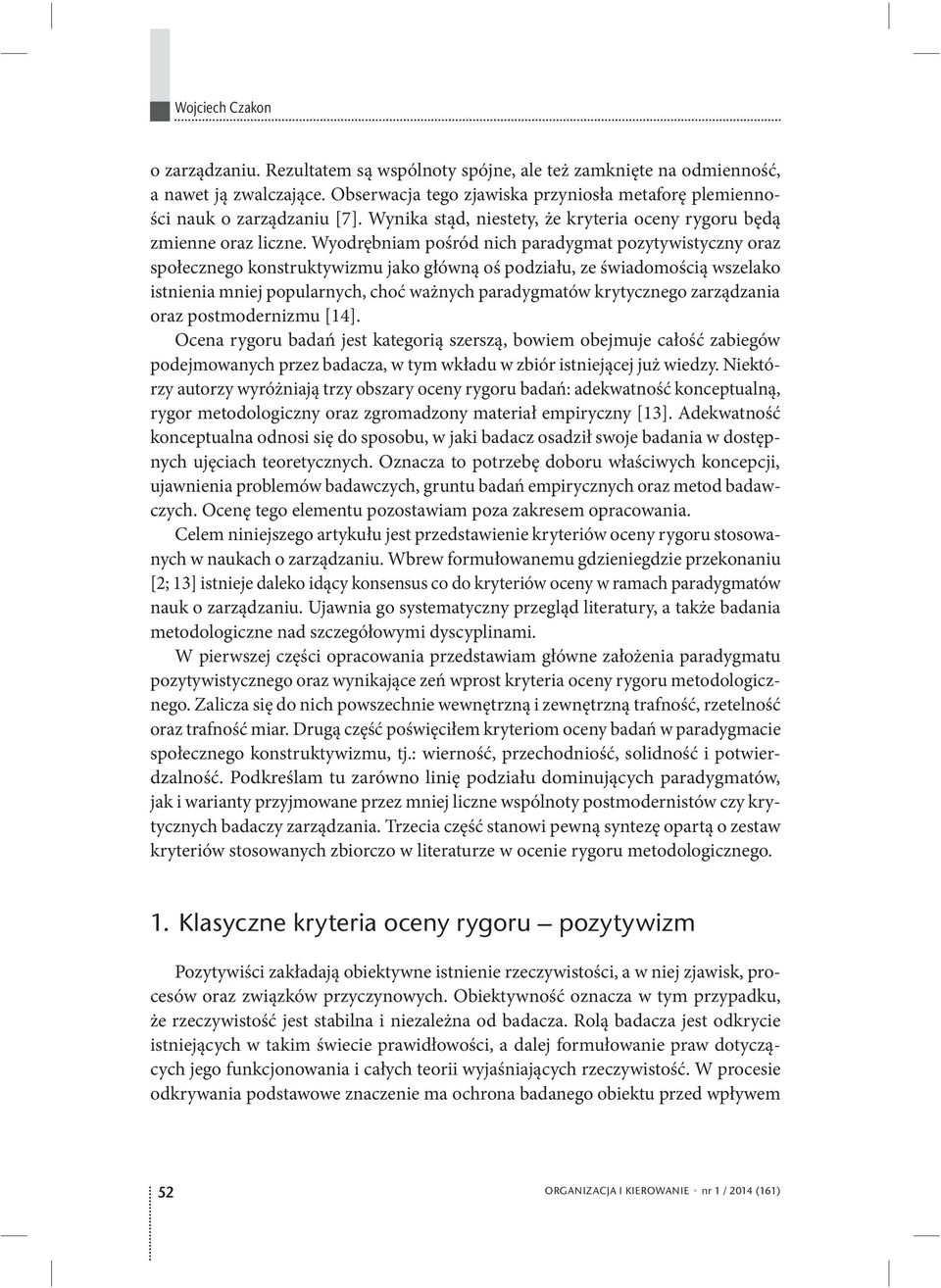 Wyodrębniam pośród nich paradygmat pozytywistyczny oraz społecznego konstruktywizmu jako główną oś podziału, ze świadomością wszelako istnienia mniej popularnych, choć ważnych paradygmatów