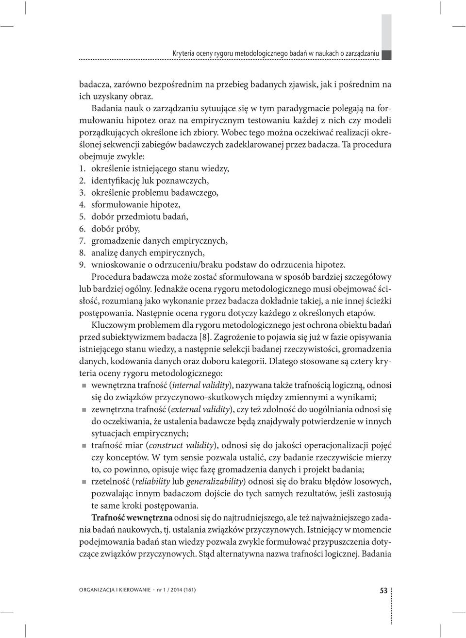 Wobec tego można oczekiwać realizacji określonej sekwencji zabiegów badawczych zadeklarowanej przez badacza. Ta procedura obejmuje zwykle: 1. określenie istniejącego stanu wiedzy, 2.