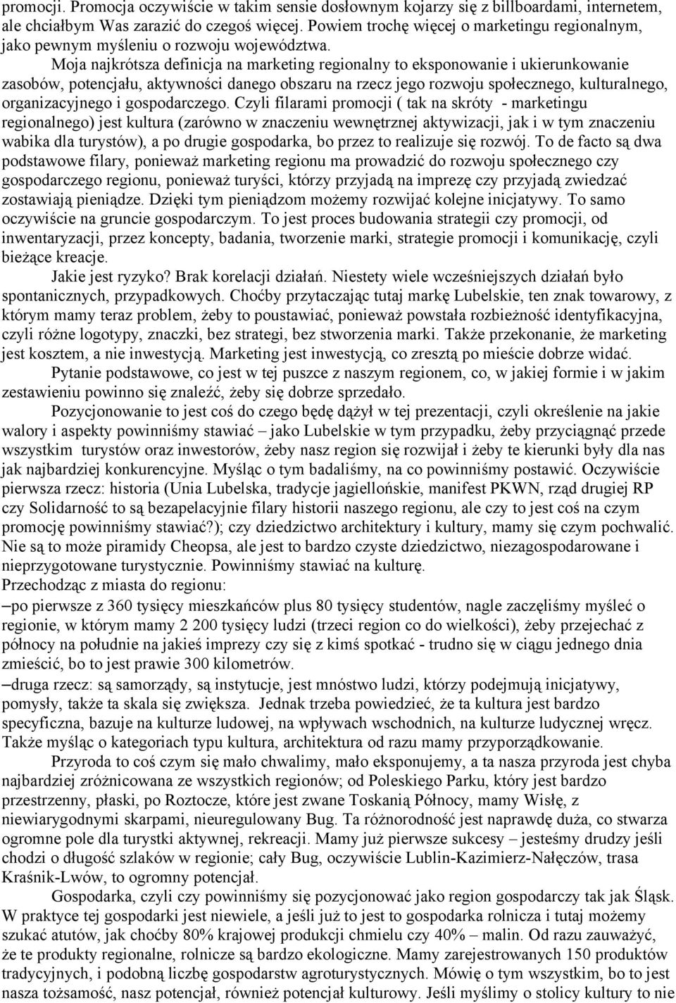 Moja najkrótsza definicja na marketing regionalny to eksponowanie i ukierunkowanie zasobów, potencjału, aktywności danego obszaru na rzecz jego rozwoju społecznego, kulturalnego, organizacyjnego i