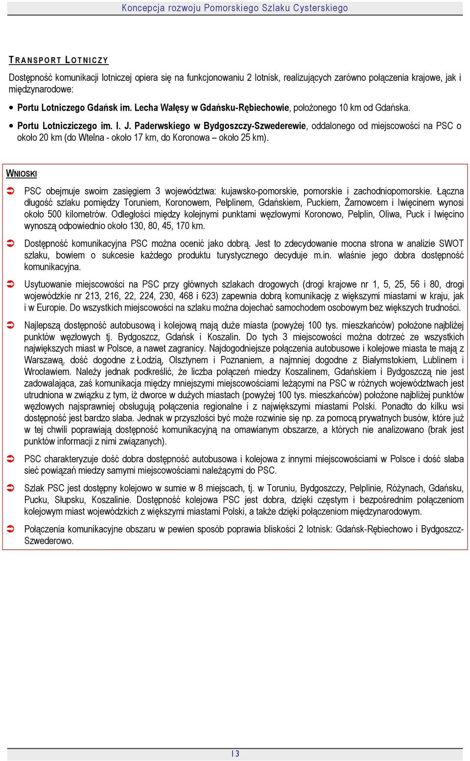 Paderwskiego w Bydgoszczy-Szwederewie, oddalonego od miejscowości na PSC o około 20 km (do Wtelna - około 17 km, do Koronowa około 25 km).