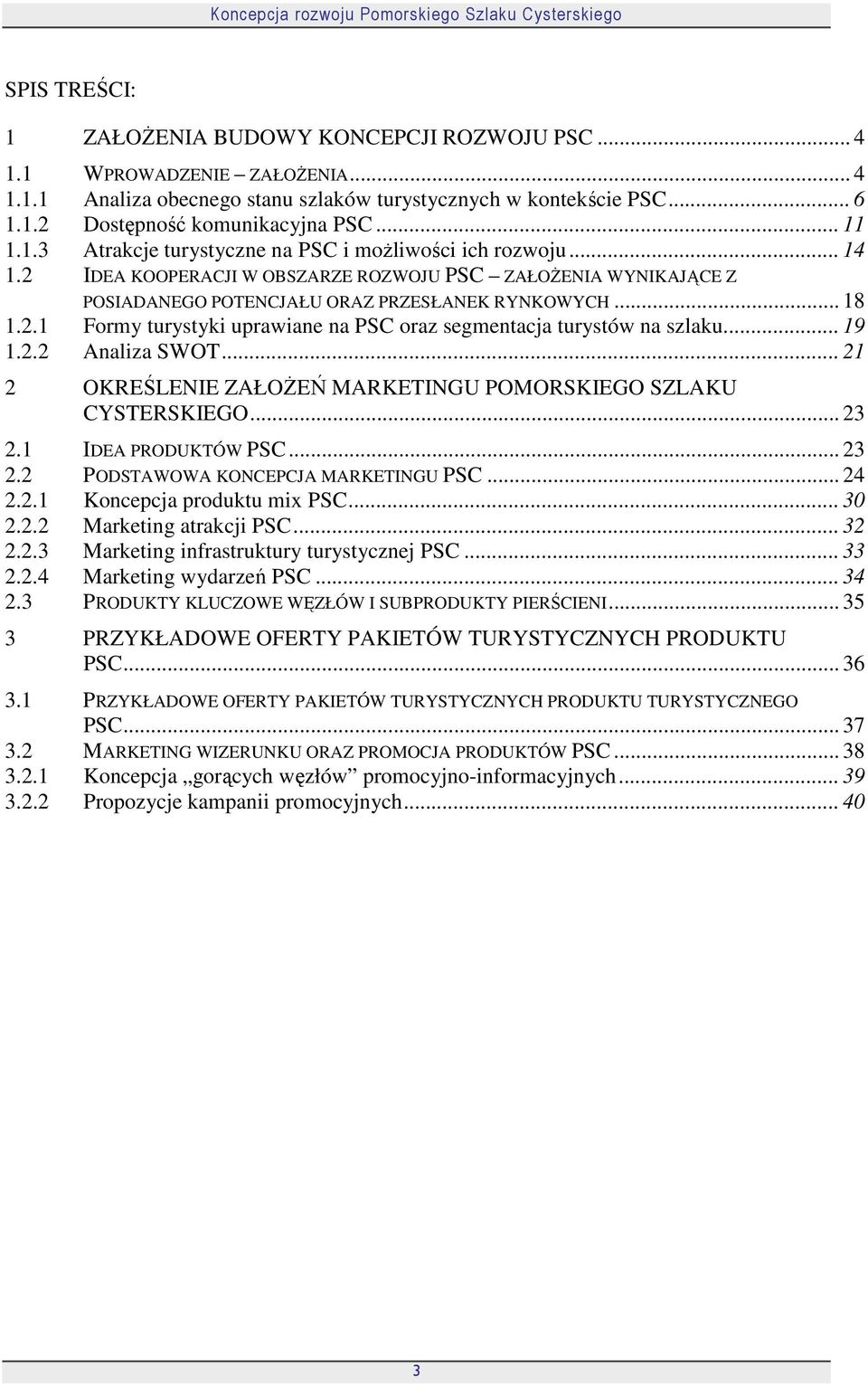 .. 19 1.2.2 Analiza SWOT... 21 2 OKREŚLENIE ZAŁOśEŃ MARKETINGU POMORSKIEGO SZLAKU CYSTERSKIEGO... 23 2.1 IDEA PRODUKTÓW PSC... 23 2.2 PODSTAWOWA KONCEPCJA MARKETINGU PSC... 24 2.2.1 Koncepcja produktu mix PSC.