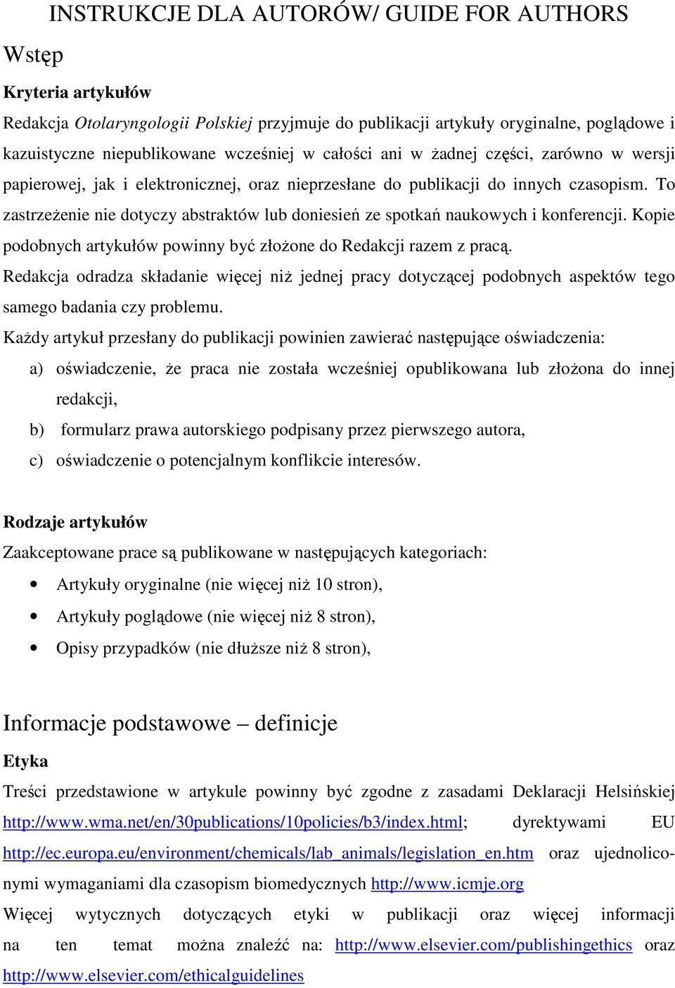 To zastrzeżenie nie dotyczy abstraktów lub doniesień ze spotkań naukowych i konferencji. Kopie podobnych artykułów powinny być złożone do Redakcji razem z pracą.