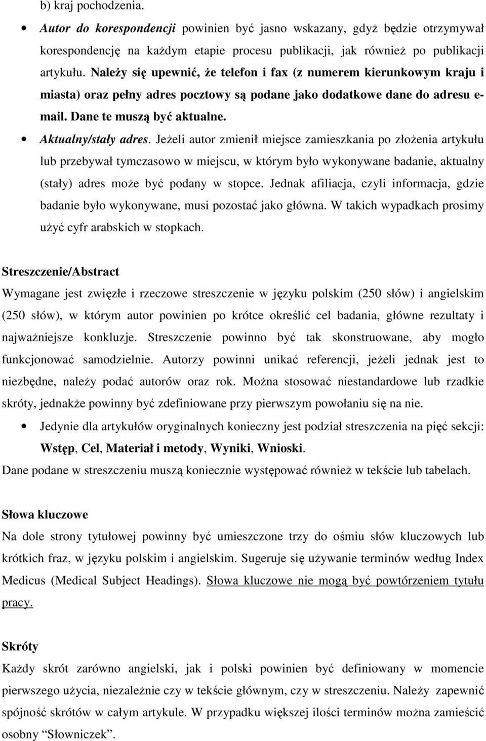 Jeżeli autor zmienił miejsce zamieszkania po złożenia artykułu lub przebywał tymczasowo w miejscu, w którym było wykonywane badanie, aktualny (stały) adres może być podany w stopce.