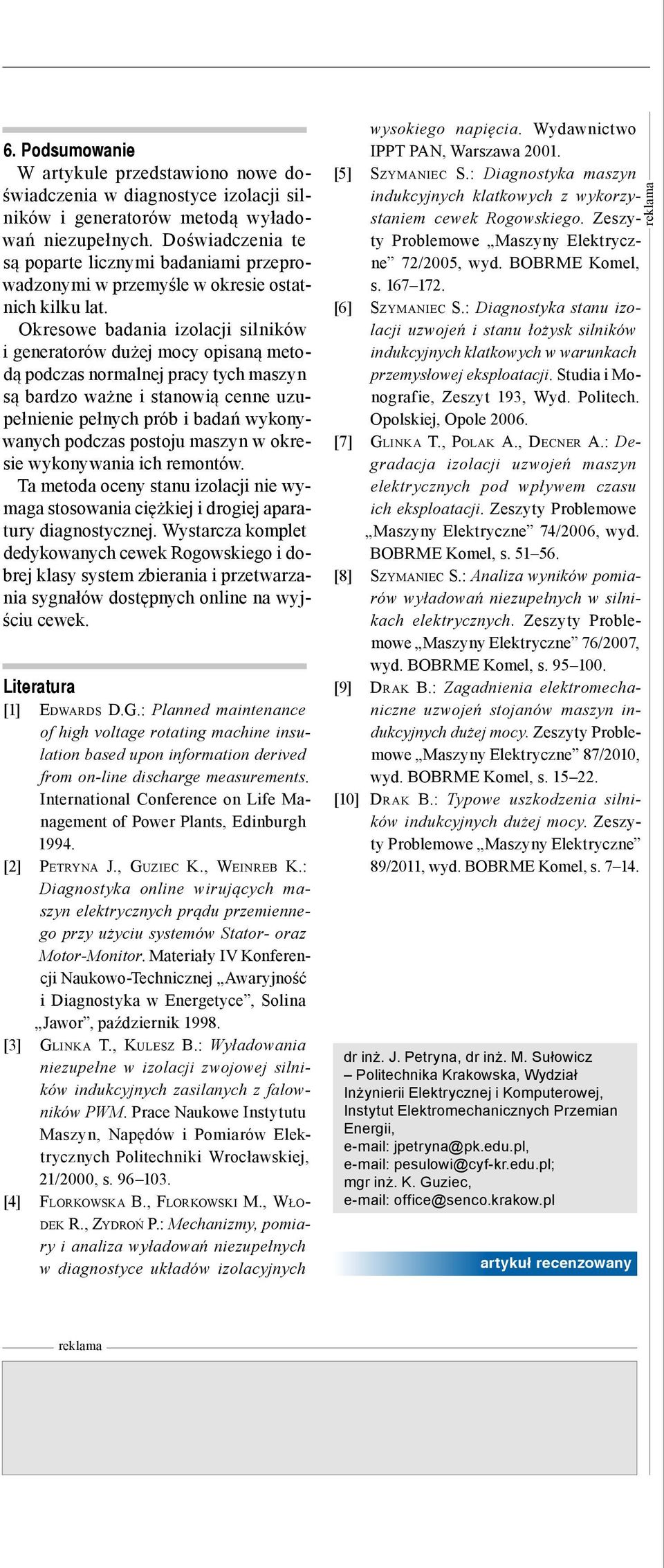 Okresowe badania izolacji silników i generatorów dużej mocy opisaną metodą podczas normalnej pracy tych maszyn są bardzo ważne i stanowią cenne uzupełnienie pełnych prób i badań wykonywanych podczas