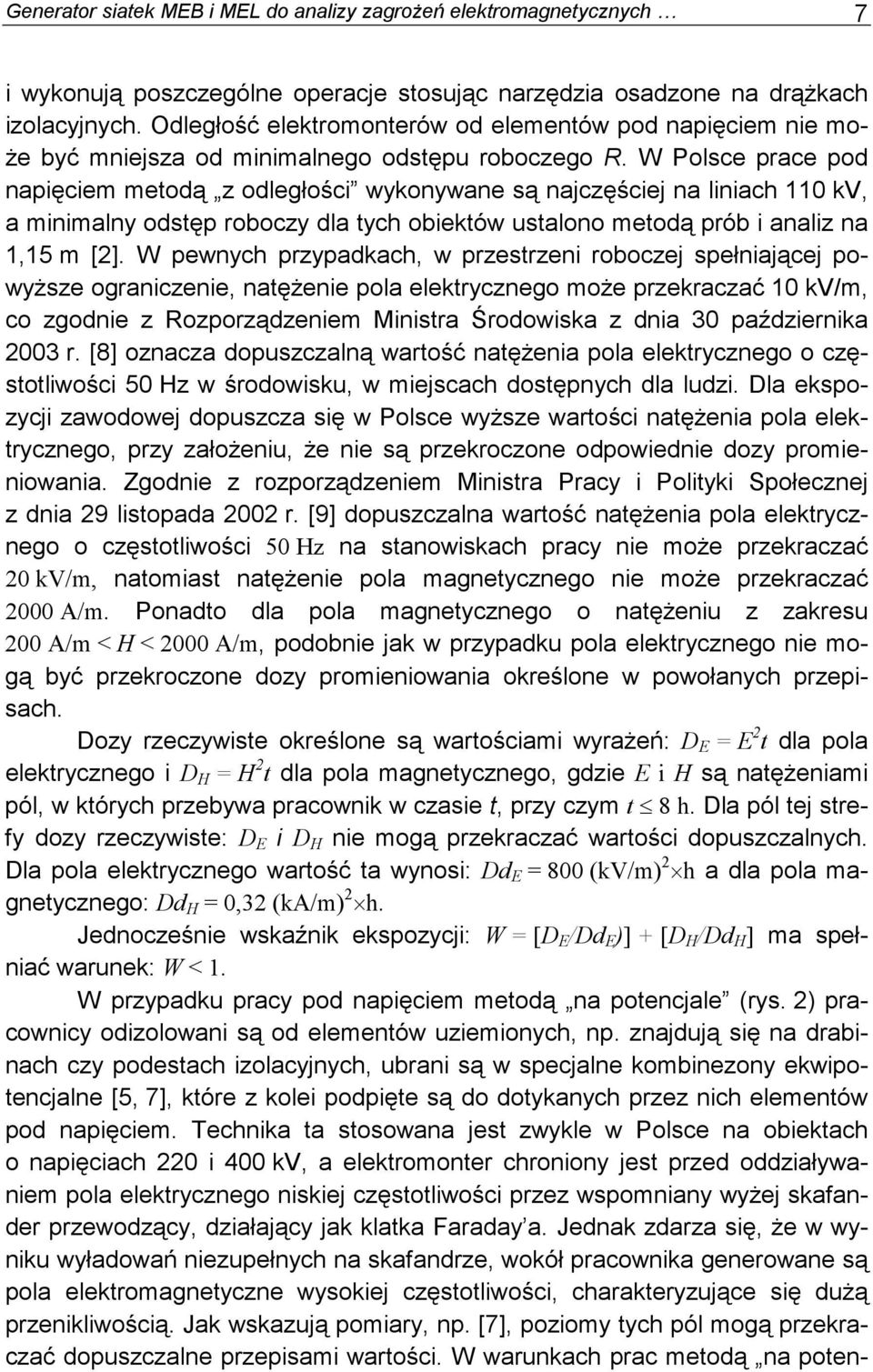 W Polsce prace pod napięciem metodą z odległości wykonywane są najczęściej na liniach 110 kv, a minimalny odstęp roboczy dla tych obiektów ustalono metodą prób i analiz na 1,15 m [2].