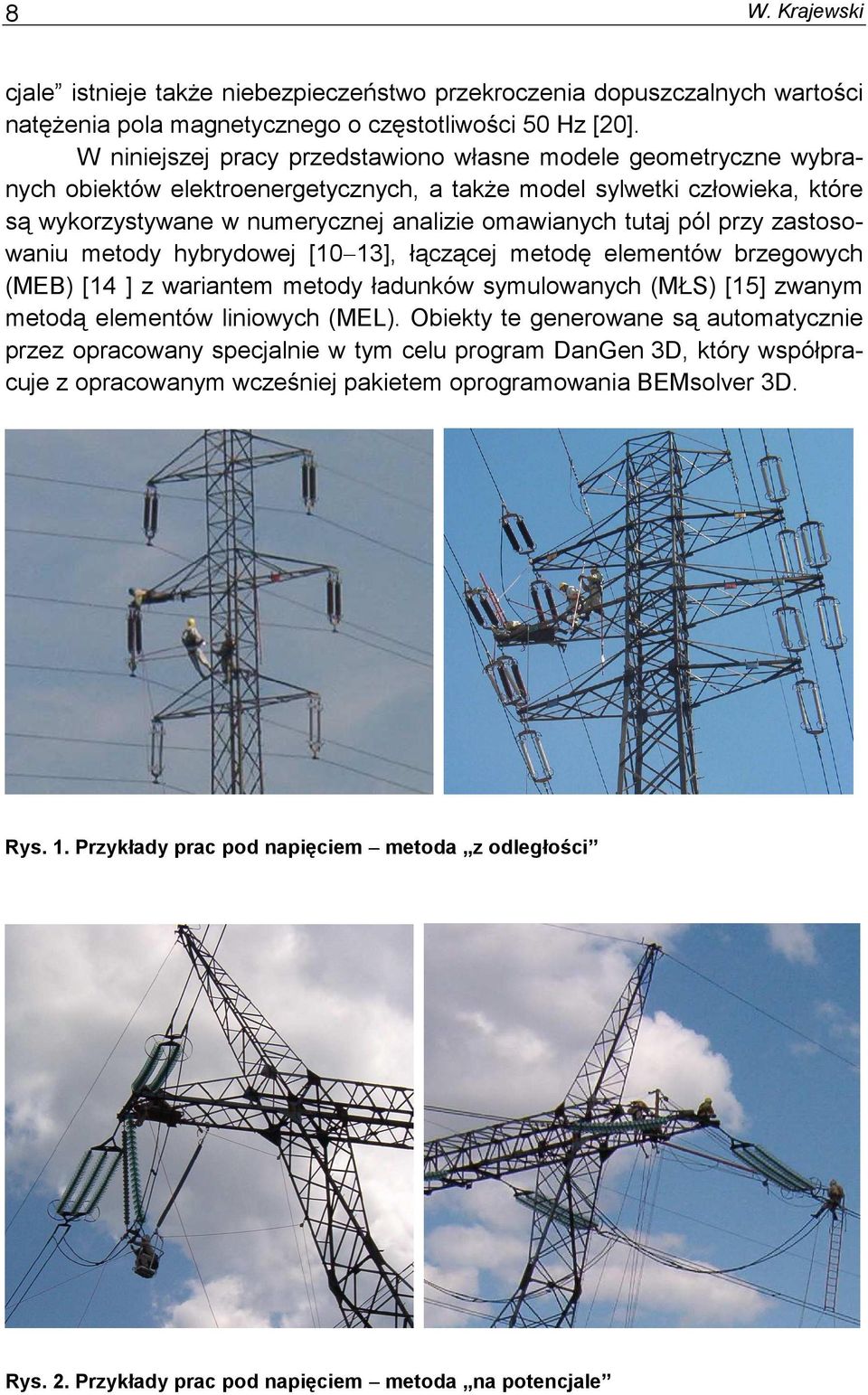 pól przy zastosowaniu metody hybrydowej [10 13], łączącej metodę elementów brzegowych (MEB) [14 ] z wariantem metody ładunków symulowanych (MŁS) [15] zwanym metodą elementów liniowych (MEL).