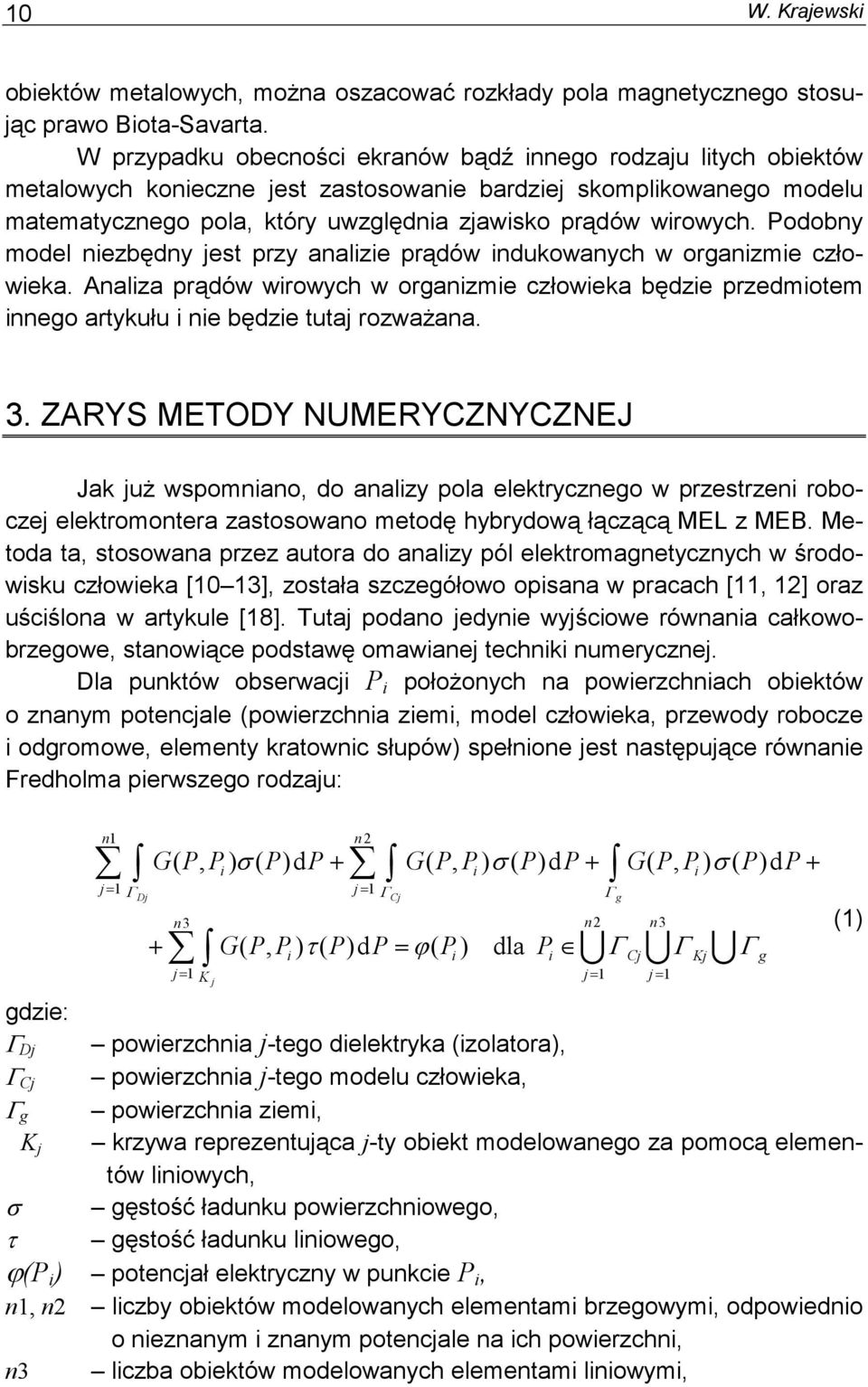 Podobny model niezbędny jest przy analizie prądów indukowanych w organizmie człowieka. Analiza prądów wirowych w organizmie człowieka będzie przedmiotem innego artykułu i nie będzie tutaj rozwaŝana.