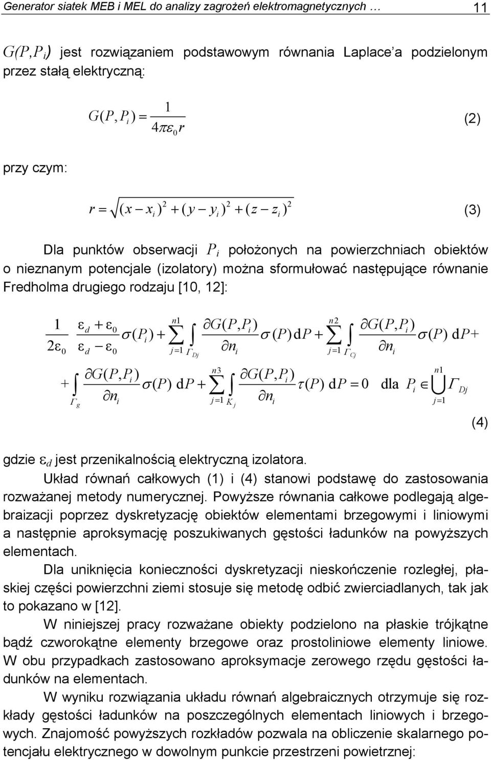 Fredholma drugiego rodzaju [10, 12]: n1 n2 εd + ε 0 G( P, Pi ) G( P, Pi ) i + + 0 d 0 j= 1 n i j 1 n Γ = Γ i 1 2ε ε ε σ ( P) σ ( P)d P σ ( P) d P+ Dj G P P + σ ( ) d τ ( ) d 0 dla Γ Γ g n3 n1 (, i )