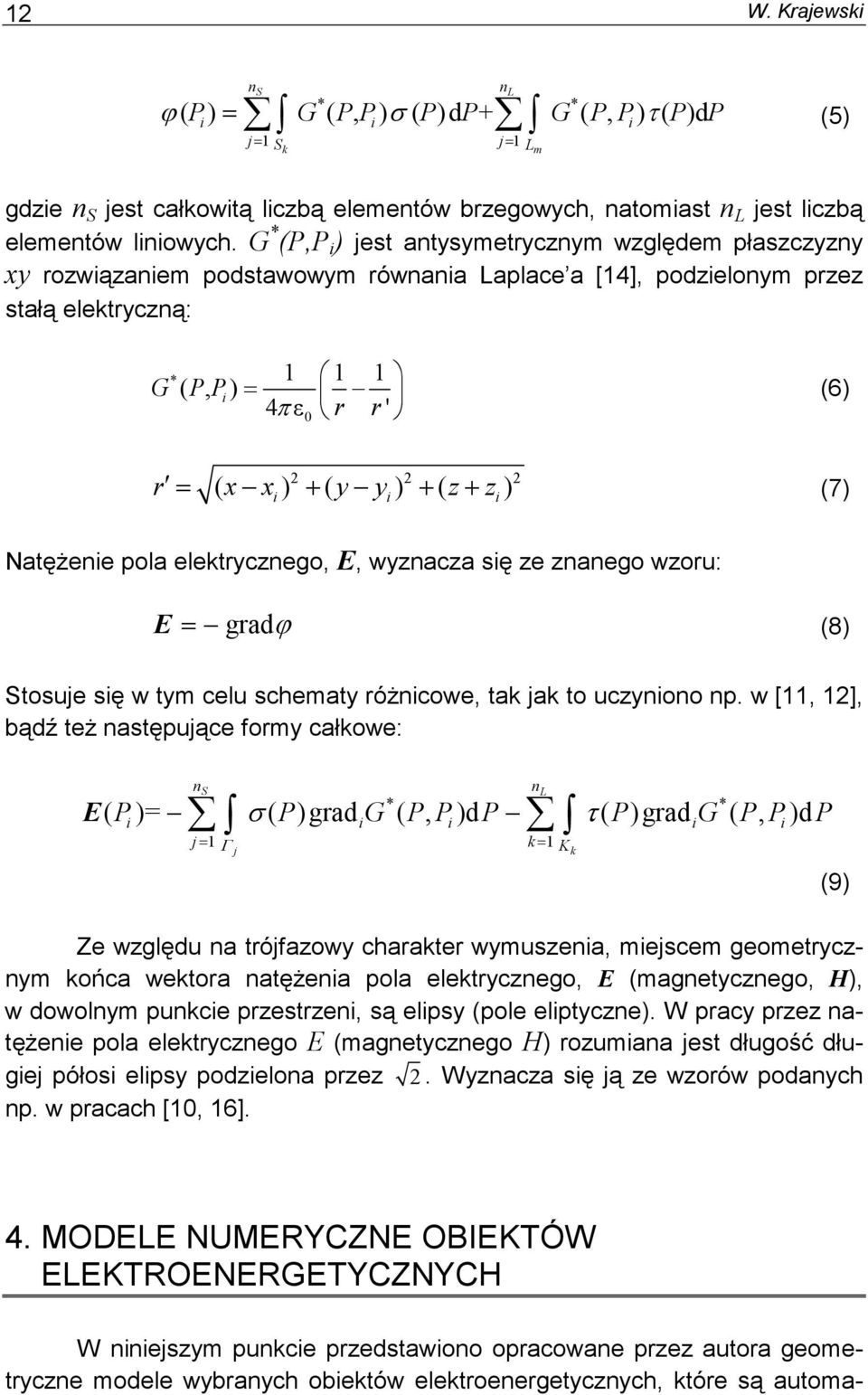 G * (P,P i ) jest antysymetrycznym względem płaszczyzny xy rozwiązaniem podstawowym równania Laplace a [14], podzielonym przez stałą elektryczną: 1 1 1 (, ) = 4π ε r r ' * G P P i 0 (6) r = ( x x ) +