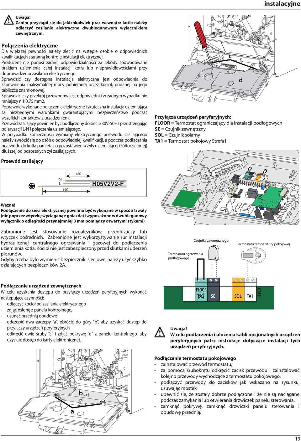 Producent nie ponosi żadnej odpowiedzialności za szkody spowodowane brakiem uziemienia całej instalacji kotła lub nieprawidłowościami przy doprowadzeniu zasilania elektrycznego.