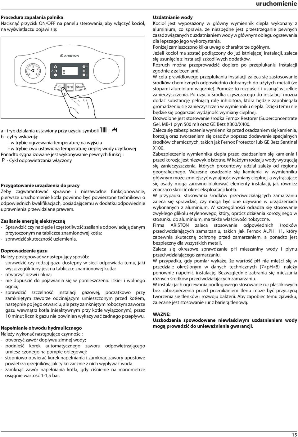 włączony Przygotowanie urządzenia do pracy Żeby zagwarantować sprawne i niezawodne funkcjonowanie, pierwsze uruchomienie kotła powinno być powierzone technikowi o odpowiednich kwalifikacjach,