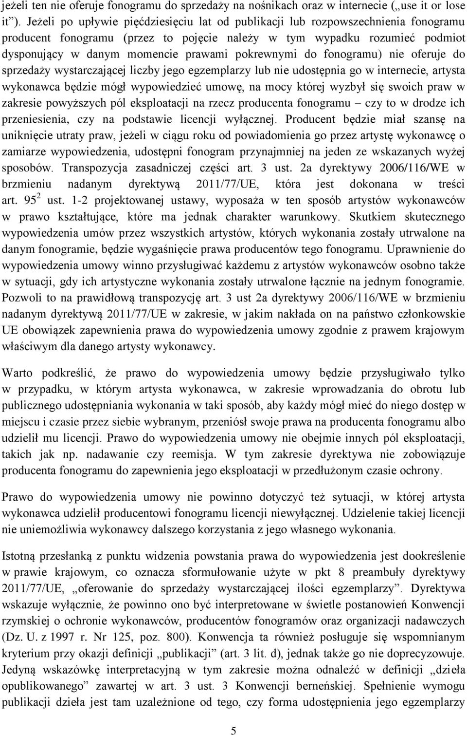 pokrewnymi do fonogramu) nie oferuje do sprzedaży wystarczającej liczby jego egzemplarzy lub nie udostępnia go w internecie, artysta wykonawca będzie mógł wypowiedzieć umowę, na mocy której wyzbył