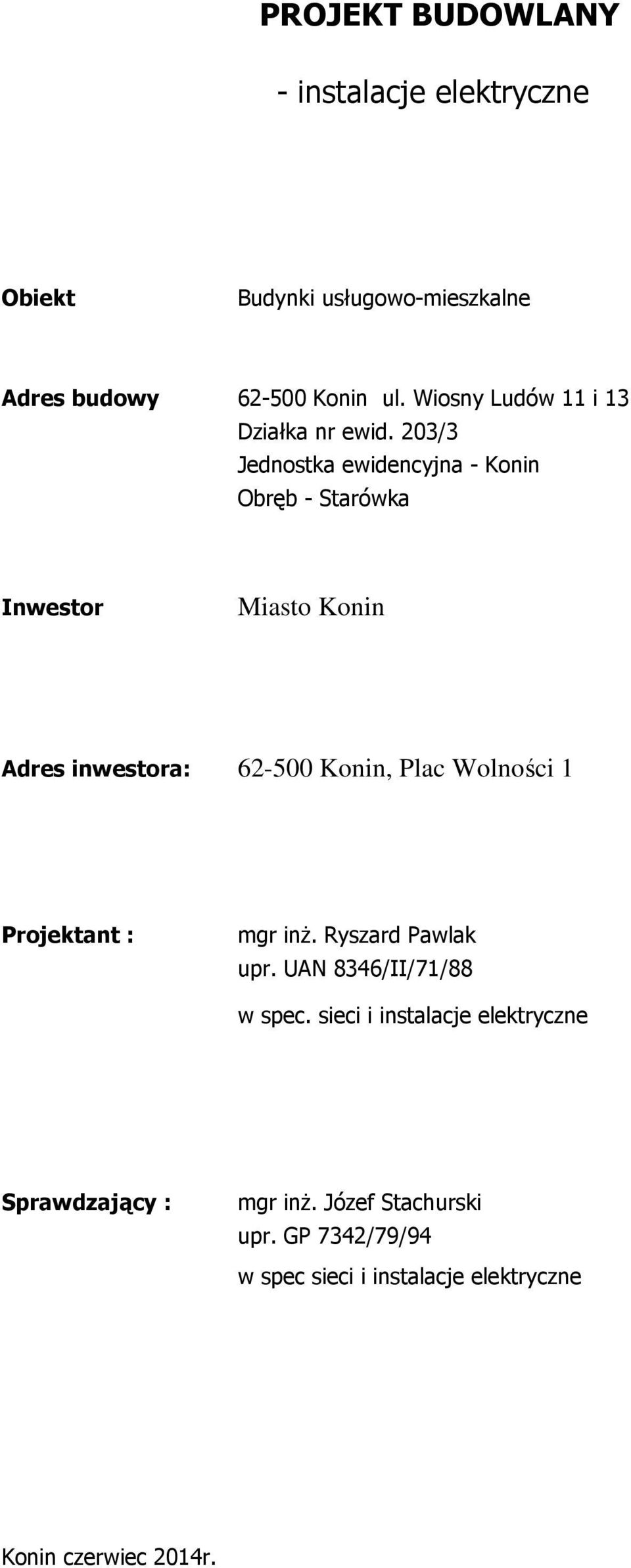 203/3 Jednostka ewidencyjna - Konin Obręb - Starówka Inwestor Miasto Konin Adres inwestora: 62-500 Konin, Plac Wolności 1