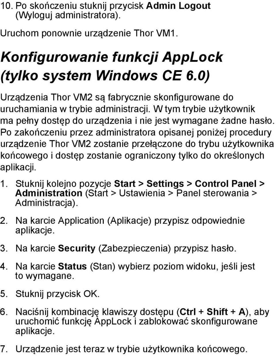 Po zakończeniu przez administratora opisanej poniżej procedury urządzenie Thor VM2 zostanie przełączone do trybu użytkownika końcowego i dostęp zostanie ograniczony tylko do określonych aplikacji. 1.