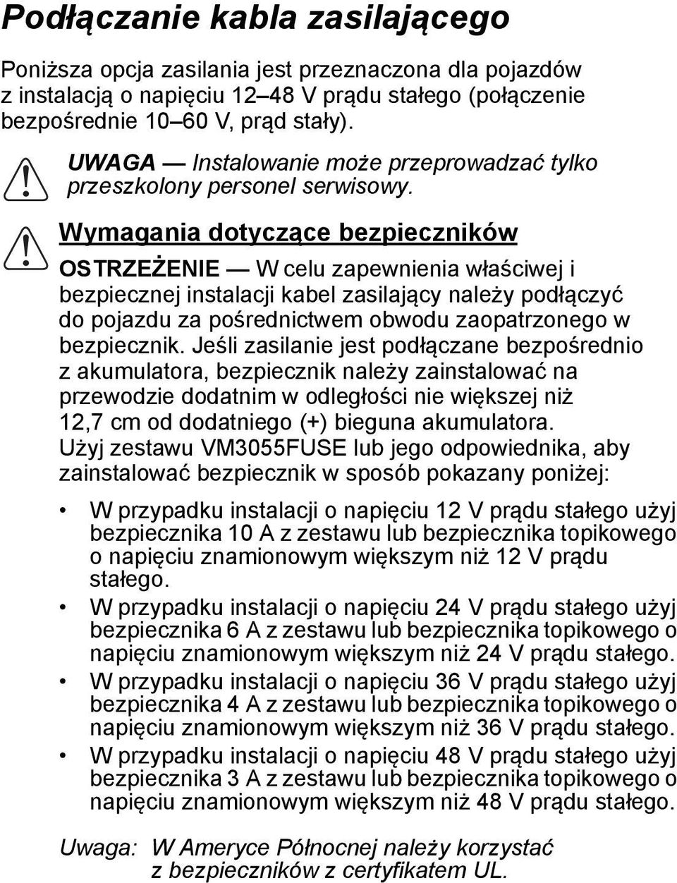 Wymagania dotyczące bezpieczników OSTRZEŻENIE W celu zapewnienia właściwej i bezpiecznej instalacji kabel zasilający należy podłączyć do pojazdu za pośrednictwem obwodu zaopatrzonego w bezpiecznik.