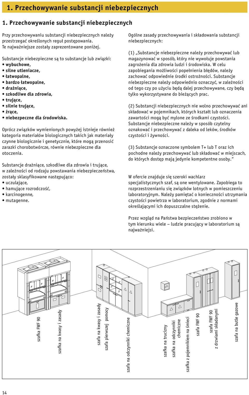 Substancje niebezpieczne są to substancje lub związki: wybuchowe, silne utleniacze, łatwopalne, bardzo łatwopalne, drażniące, szkodliwe dla zdrowia, trujące, silnie trujące, żrące, niebezpeczne dla