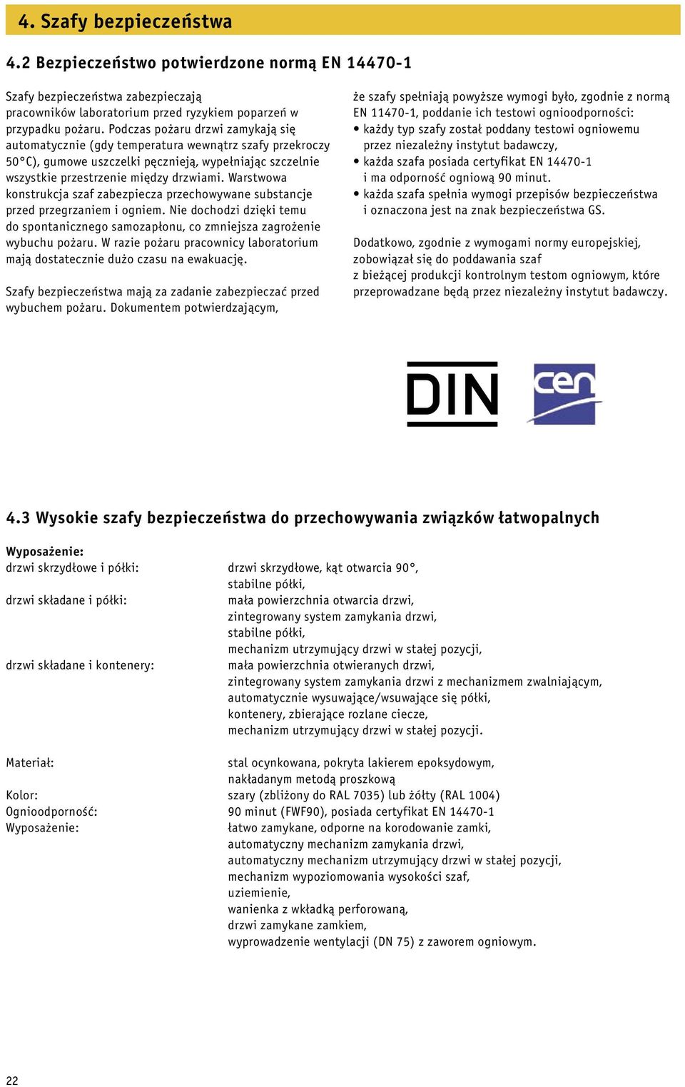 Warstwowa konstrukcja szaf zabezpiecza przechowywane substancje przed przegrzaniem i ogniem. Nie dochodzi dzięki temu do spontanicznego samozapłonu, co zmniejsza zagrożenie wybuchu pożaru.