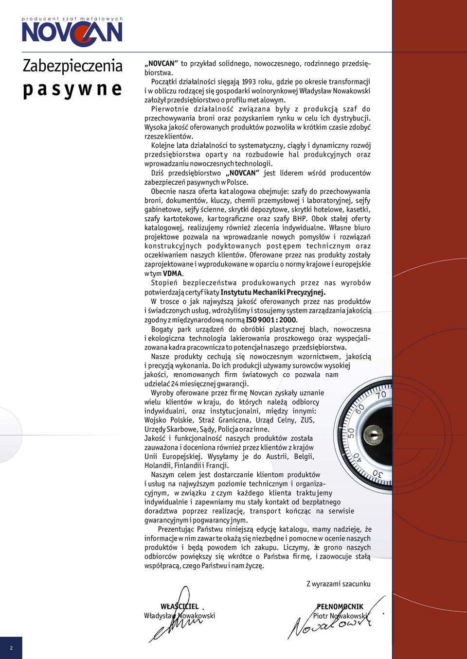 Pierwotnie dzia³alnoœæ zwi¹zana by³y z produkcj¹ szaf do przechowywania broni oraz pozyskaniem rynku w celu ich dy strybuc ji.