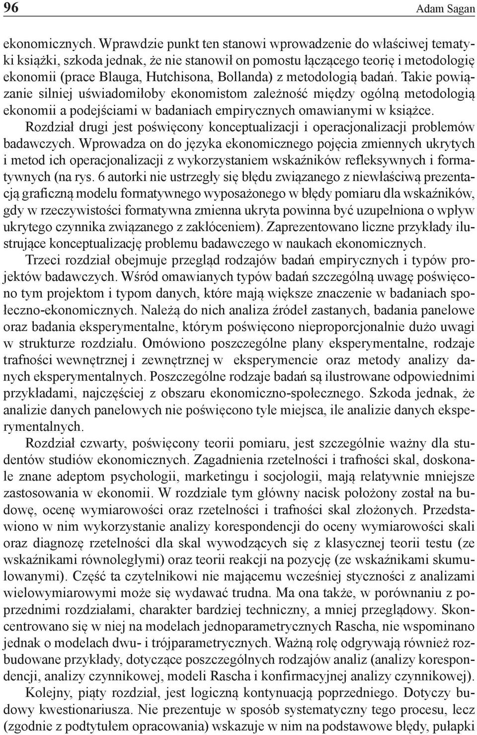 metodologią badań. Takie powiązanie silniej uświadomiłoby ekonomistom zależność między ogólną metodologią ekonomii a podejściami w badaniach empirycznych omawianymi w książce.