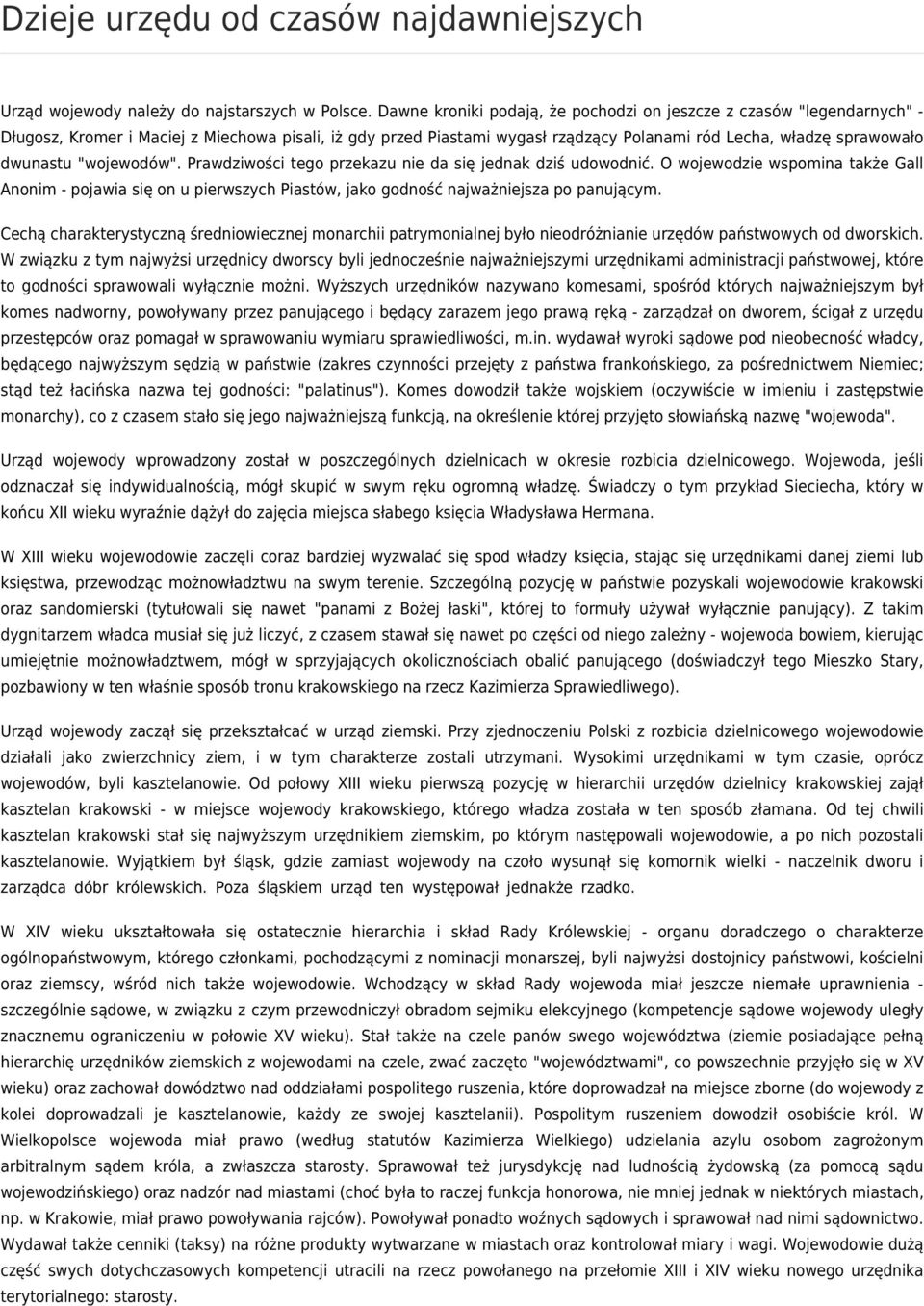 "wojewodów". Prawdziwości tego przekazu nie da się jednak dziś udowodnić. O wojewodzie wspomina także Gall Anonim - pojawia się on u pierwszych Piastów, jako godność najważniejsza po panującym.