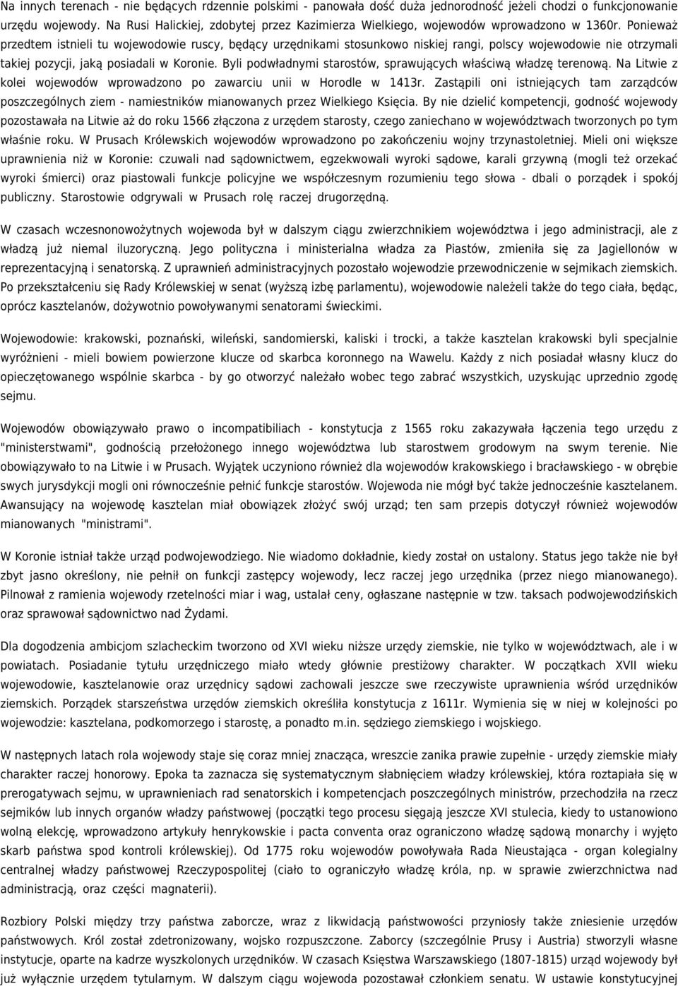 Ponieważ przedtem istnieli tu wojewodowie ruscy, będący urzędnikami stosunkowo niskiej rangi, polscy wojewodowie nie otrzymali takiej pozycji, jaką posiadali w Koronie.