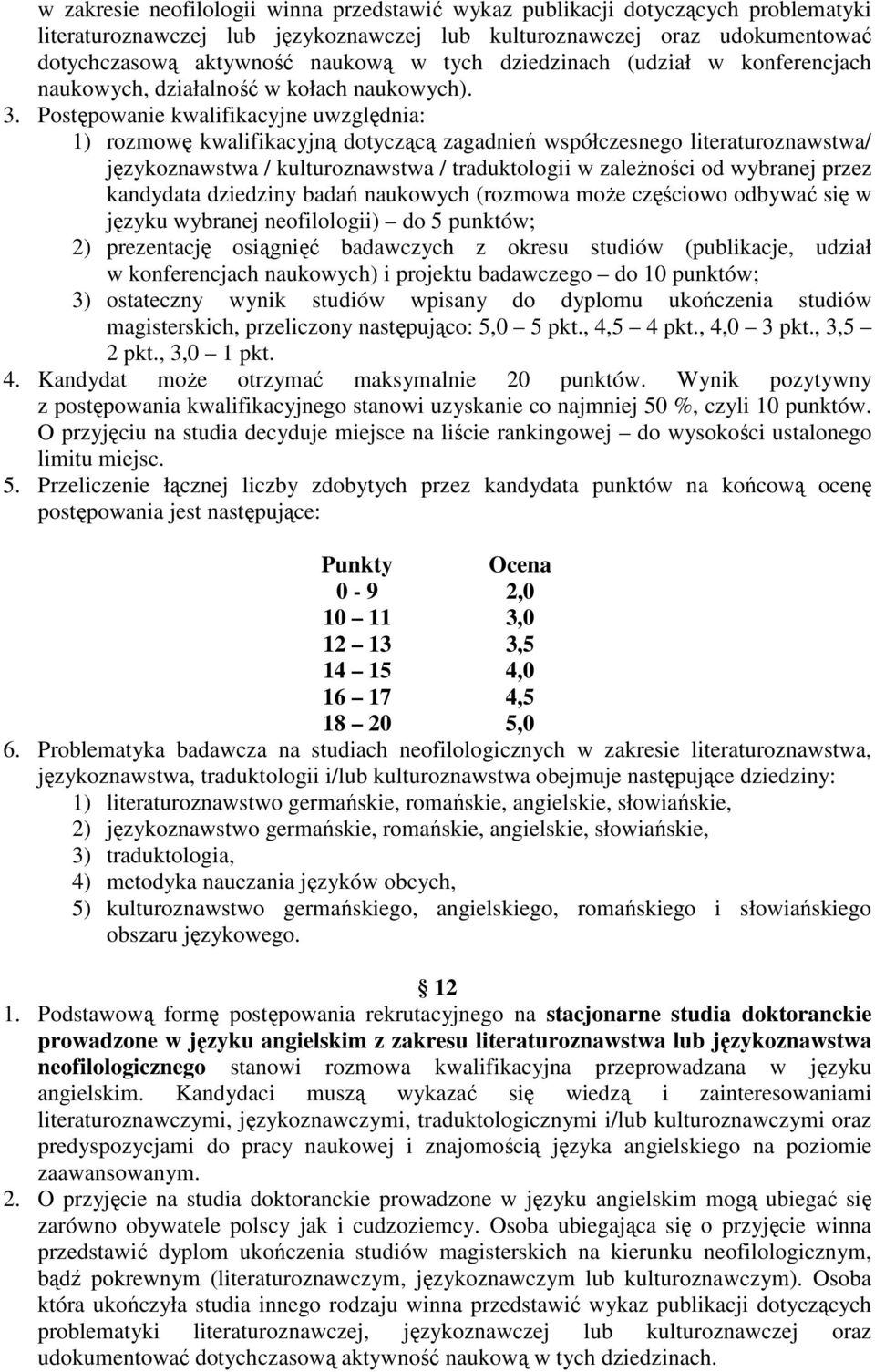 Postępowanie kwalifikacyjne uwzględnia: 1) rozmowę kwalifikacyjną dotyczącą zagadnień współczesnego literaturoznawstwa/ językoznawstwa / kulturoznawstwa / traduktologii w zaleŝności od wybranej przez