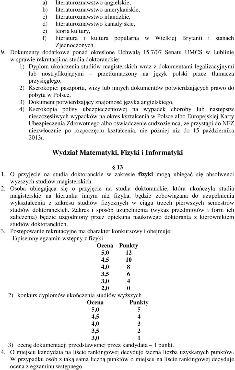 7/07 Senatu UMCS w Lublinie w sprawie rekrutacji na studia doktoranckie: 1) Dyplom ukończenia studiów magisterskich wraz z dokumentami legalizacyjnymi lub nostryfikującymi przetłumaczony na język