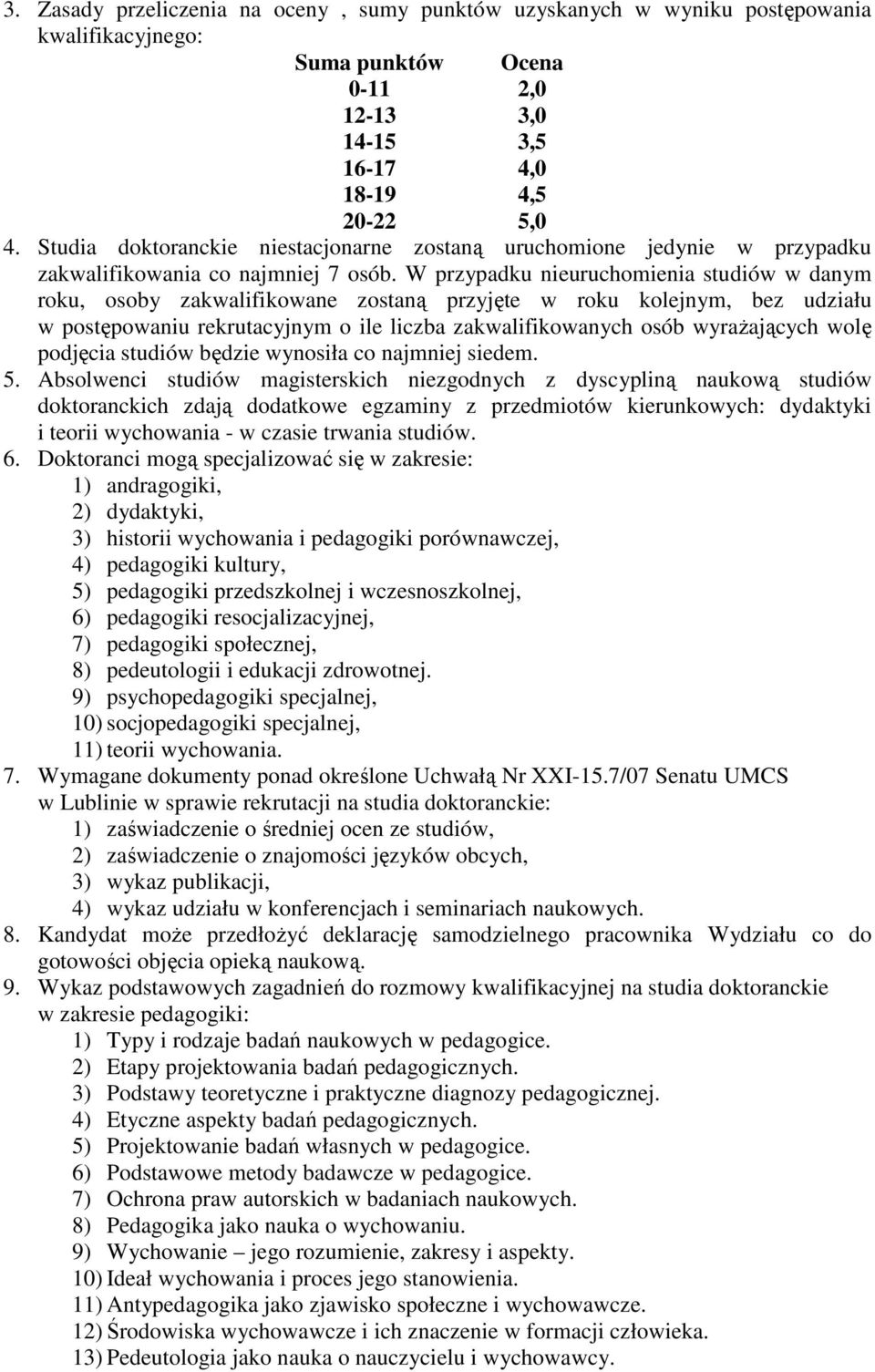 W przypadku nieuruchomienia studiów w danym roku, osoby zakwalifikowane zostaną przyjęte w roku kolejnym, bez udziału w postępowaniu rekrutacyjnym o ile liczba zakwalifikowanych osób wyraŝających