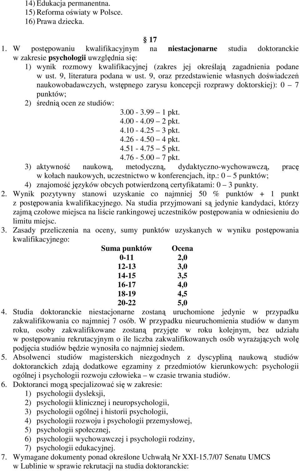 9, literatura podana w ust. 9, oraz przedstawienie własnych doświadczeń naukowobadawczych, wstępnego zarysu koncepcji rozprawy doktorskiej): 0 7 punktów; 2) średnią ocen ze studiów: 3.00-3.99 1 pkt.